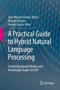 A Practical Guide to Hybrid Natural Language Processing : Combining Neural Models and Knowledge...