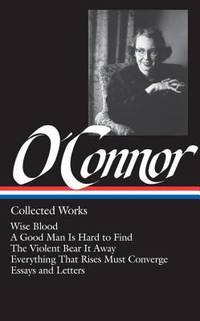 Flannery o'Connor: Collected Works (LOA #39) : Wise Blood / a Good Man Is Hard to Find / the...