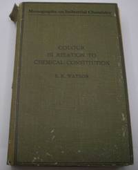 Colour in Relation to Chemical Constitution (Monographs on Industrial Chemistry)