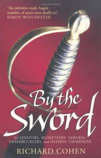 By the Sword: Gladiators, Musketeers, Samurai Warriors, Swashbucklers and Olympians