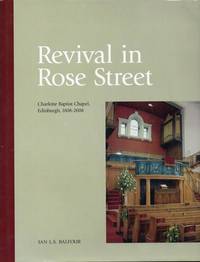 Revival in Rose Street: Charlotte Baptist Chapel, Edinburgh, 1808-2008 by Balfour, Ian L S - 2007