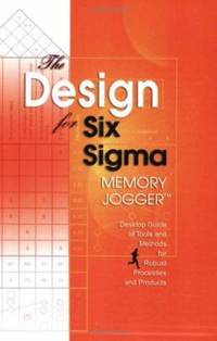 The Design for Six Sigma Memory Jogger Desktop Guide : Desktop Guide of Methods for Robust...