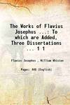 The Works of Flavius Josephus ...: To which are Added, Three Dissertations ... Volume 1 1825