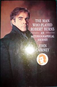 The Man Who Played Robert Burns: An Autobiographical Journey by Cairney, John - 1987