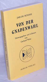 Von der Gnadenwahl; oder Von dem Willen Gottes uber die Menschen.     Herausgegeben und erlautert von Gerhard Wehr by Bohme, Jakob - 1978