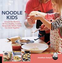 Noodle Kids : Around the World in 50 Fun, Healthy, Creative Recipes the Whole Family Can Cook...