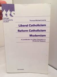 Liberal Catholicism, Reform Catholicism, Modernism:  A Contribution to a New Orientation in Modernist Research by Thomas Michael Loome - 1979