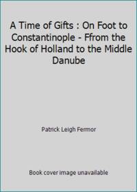 A Time of Gifts: On Foot to Constantinople: From the Hook of Holland to the Middle Danube (Travel Library) by Fermor, Patrick Leigh - 1984