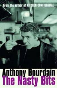 The Nasty Bits: Collected Cuts, Useable Trim, Scraps and Bones by Anthony Bourdain - 2006-09-09