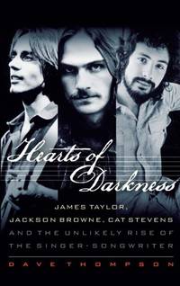 Hearts of Darkness : James Taylor, Jackson Browne, Cat Stevens and the Unlikely Rise of the...