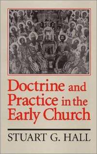 Doctrine and Practice in the Early Church by Stuart G. Hall - 1992