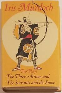 THREE ARROWS &amp; THE SERVANTS AND THE SNOW. Two Plays by Murdoch, Iris - 1974