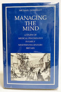 Managing the Mind a Study of Medical Psychology in Early Nineteenth-Century Britain