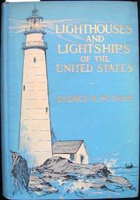 Lighthouses and Lightships of the United States by 1865-1953 George R. (Rockwell) - First Edition - 1911 - from The Owl at the Bridge (SKU: OB661)