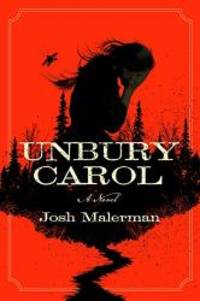 Unbury Carol: A Novel by Josh Malerman - 2018-04-10