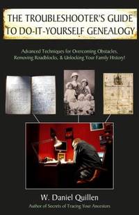 The Troubleshooter's Guide to Do-It-Yourself Genealogy : Advanced Techniques for Overcoming...