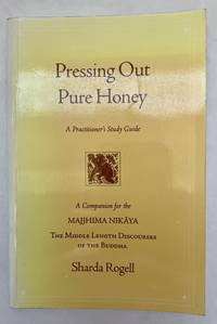 Pressing Out Pure Honey; A Practitioner's Study Guide; A Companion for the Majjhima Nikaya; The...