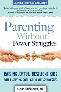 Parenting Without Power Struggles : Raising Joyful, Resilient Kids While Staying Cool, Calm and...