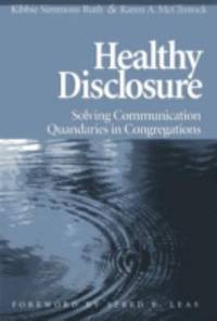 Healthy Disclosure : Solving Communication Quandaries in Congregations by Kibbie S. Ruth; Karen A. McClintock - 2007