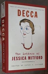 Decca: The Letters of Jessica Mitford by Mitford, Jessica (Sussman, Peter Y. &#150; Editor) - 2007