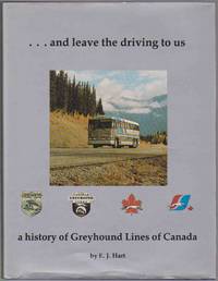 . ..AND LEAVE THE DRIVING TO US A History of Greyhound Lines of Canada by E. J Hart - Hardcover - 1986 - from Easton's Books, Inc. (SKU: 50699)