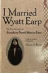 I Married Wyatt Earp: The Recollections of Josephine Sarah Marcus Earp