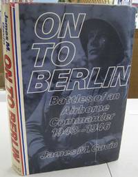 On to Berlin; Battles of an Airborne Commander 1943-1946 by James M. Gavin - 1978