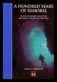 A HUNDRED YEARS OF REMORSE - When Treasure Hunting Becomes a Spiritual Odyssey by Robillard, Marcel - 2002