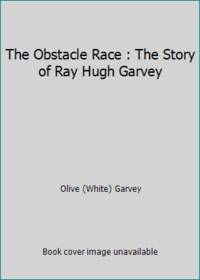 The Obstacle Race : The Story of Ray Hugh Garvey