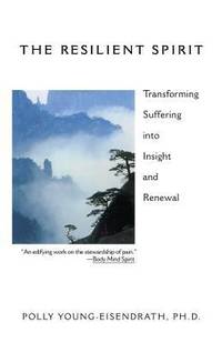 The Resilient Spirit : Transforming Suffering into Insight and Renewal