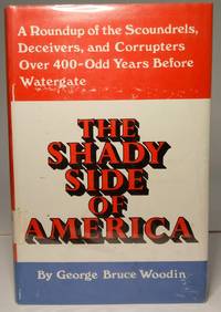 image of The shady side of America: A roundup of the scoundrels, deceivers, and corrupters over 400-odd years before Watergate