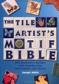 Tile Artists Motif Bible: 200 Decorative Designs With Step-by-step Instructions and Charts