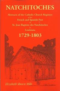 Natchitoches 1729-1803:  Abstracts of the Catholic Church Records of the  French and Spanish Post of St. Jean Baptiste in Louisiana by Mills, Elizabeth Shown - (1977) 2007