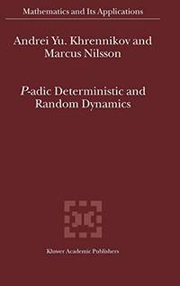 P-adic Deterministic and Random Dynamics (Mathematics and Its Applications): 574