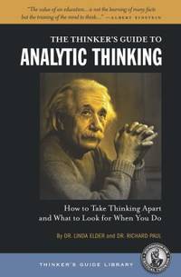 The Thinker's Guide to Analytic Thinking : How to Take Thinking Apart and What to Look for When...