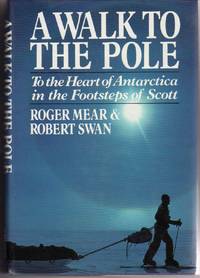 A WALK TO THE POLE: TO THE HEART OF ANTARCTICA IN THE FOOTSTEPS OF SCOTT