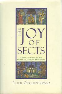 The Joy of Sects: A Spirited Guide to the World&#039;s Religious Traditions by Occhiogrosso, Peter