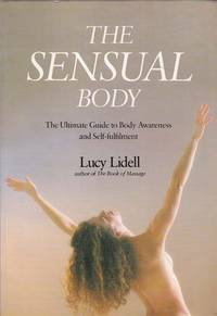 The Sensual Body The Ultimate Guide to Body Awareness and Self-fulfilment by Lidell, Lucy - 1987