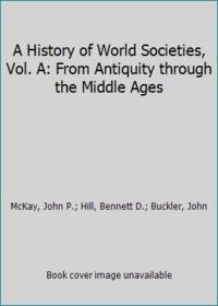 A History of World Societies Vol. A: From Antiquity through the Middle Ages