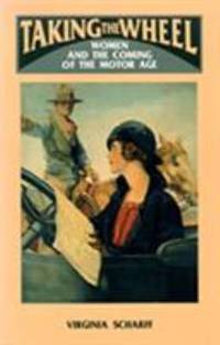 Taking the Wheel : Women and the Coming of the Motor Age by Virginia Scharff - 1992