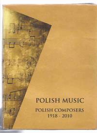 POLISH MUSIC:  Polish Composers 1918 - 2010 (includes Essays and Biographies )( Dictionary / Encyclopedia / Lexicon / Poland ) by Podhajski, Marek (ed.) With Barbara Grogol-Drozniakiewicz, Miroslaw Kalinowski (inc. Norman Davies; Jan Nowak-Jezioranski: Janusz Zarnowski: Mieczyslawa Demska-Trebacz: Witold Lutoslawski: Danuta Gwizdalanka: Izabela Pacewicz: Iwona Lindstedt:et al) - 2013