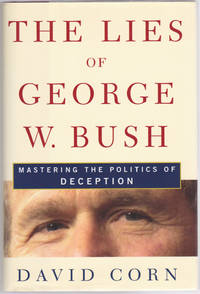 The Lies of George W. Bush: Mastering the Politics of Deception by David Corn - October 2003