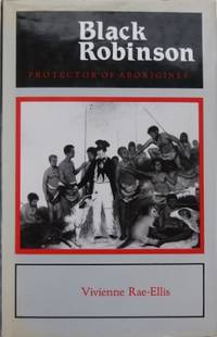 Black Robinson : Protector of Aborigines.