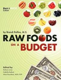 Raw Foods on a Budget: The Ultimate Program and Workbook to Enjoying a Budget-loving, Plant-based Lifestyle (Black and White Edition) by Brandi Y Rollins - 2011-01-07