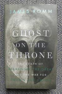 image of GHOST ON THE THRONE: THE DEATH OF ALEXANDER THE GREAT AND THE WAR FOR CROWN AND EMPIRE.