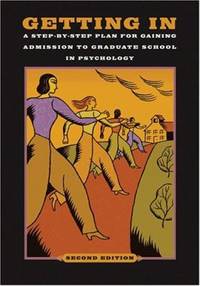 Getting In: A Step-By-Step Plan for Gaining Admission to Graduate School in Psychology