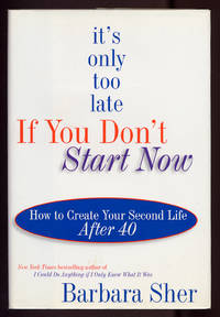 cover of It's Only Too Late If You Don't Start Now: How to Create Your Second Life After 40