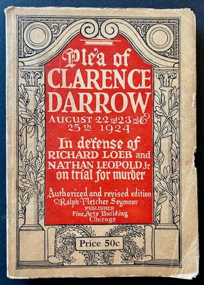 Plea of Clarence Darrow in Defense of Richard Loeb and Nathan Leopold Jr. -- On Trial for Murder