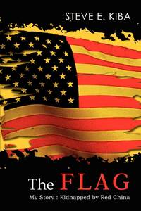 The Flag: My Story : Kidnapped by Red China