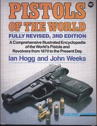 Pistols Of The World: The Definitive Illustrated Guide To The World's Pistols And Revolvers